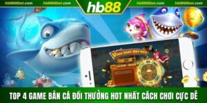 Top 4 Game Bắn Cá Đổi Thưởng Hot Nhất Cách Chơi Cực Dễ bắn cá đổi thưởng
