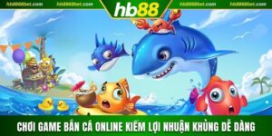 Chơi Game Bắn Cá Online Kiếm Lợi Nhuận Khủng Dễ Dàng 2025 Bắn cá online