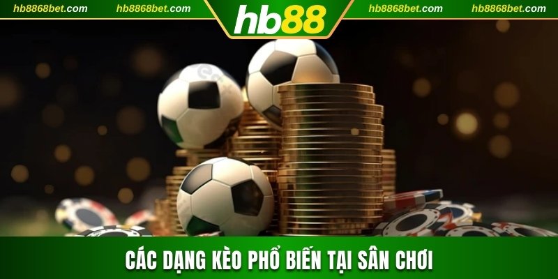 Các dạng kèo phổ biến tại sân chơi