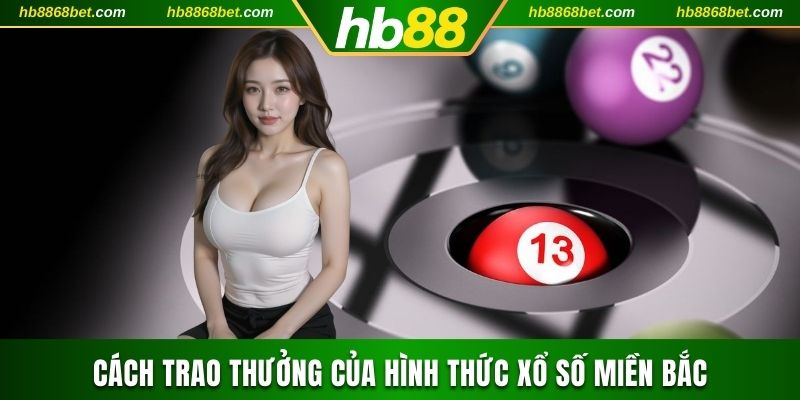 Xổ Số Miền Bắc Tại HB88 Tạo Xu Thế Giải Trí Trực Tuyến Cách trao thưởng của hình thức xổ số miền Bắc