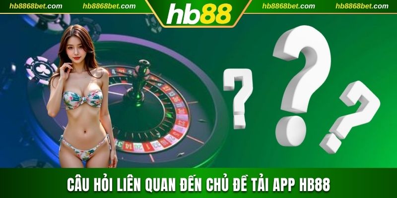 Tải App HB88 Câu hỏi liên quan đến chủ đề tải app HB88