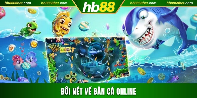 Chơi Game Bắn Cá Online Kiếm Lợi Nhuận Khủng Dễ Dàng 2025 Đôi nét về bắn cá online