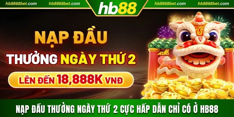 Nạp Đầu Thưởng Ngày Thứ 2 Cực Hấp Dẫn Chỉ Có Ở HB88 Nạp đầu thưởng ngày thứ 2