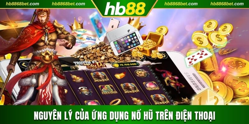 Nguyên lý của ứng dụng nổ hũ trên điện thoại
