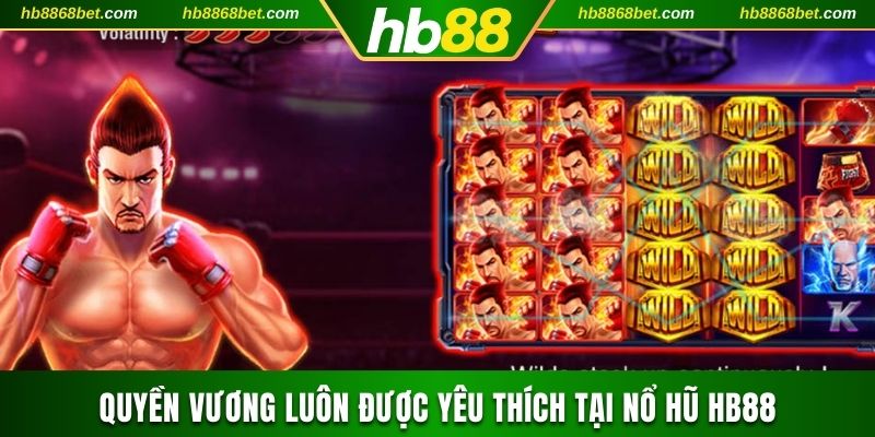 Quyền vương luôn được yêu thích tại nổ hũ HB88