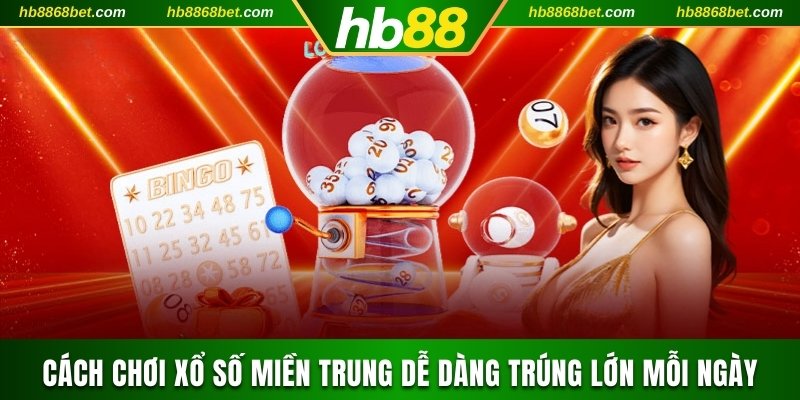 Cách Chơi Xổ Số Miền Trung HB88 Dễ Dàng Trúng Lớn Mỗi Ngày xổ số miền Trung
